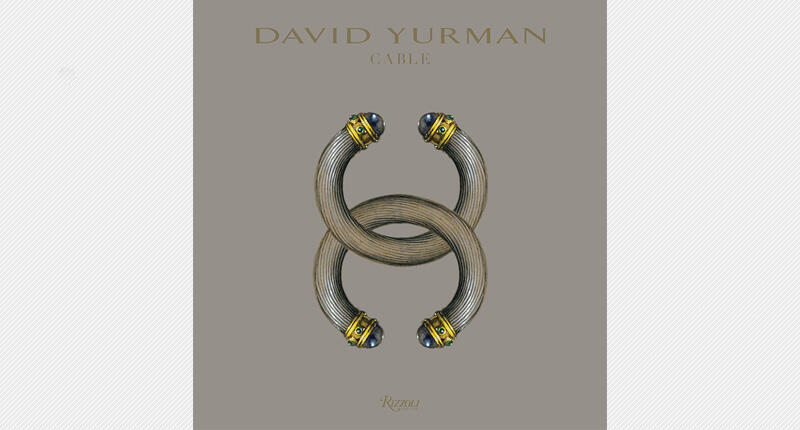 The cover of David Yurman Cable, published this month by Rizzoli New York (Photo credit: David Yurman Cable © David Yurman 2017). “Cable is the river that runs through all of our collection,” said the designer. 20171030_Yurman-Cable.jpg